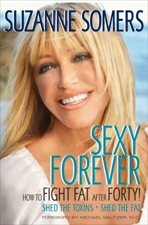 Sexy Forever: How to Fight Fat after Forty by Michael Galitzer, Suzanne Somers