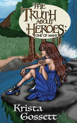 The Truth about Heroes: One of Many by Krista Gossett