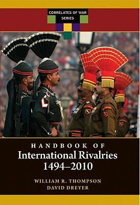 Handbook of International Rivalries: 1494-2010 by William R. Thompson, David Dreyer