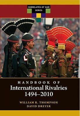 Handbook of International Rivalries: 1494-2010 by David Dreyer, William R. Thompson