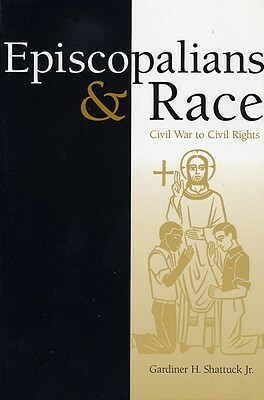 Episcopalians and Race: Civil War to Civil Rights by Gardiner H. Shattuck Jr.