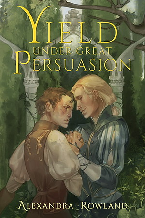 Yield Under Great Persuasion by Alexandra Rowland