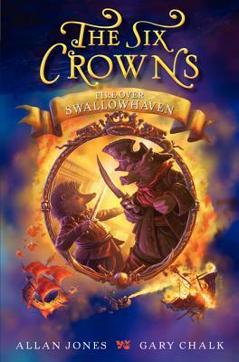 The Six Crowns: Fire Over Swallowhaven by Allan Frewin Jones