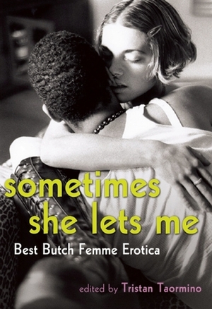 Sometimes She Lets Me: Best Butch Femme Erotica by Tristan Taormino
