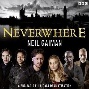 Neverwhere. A BBC Radio Full-Cast Dramatisation by Neil Gaiman