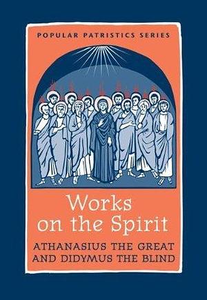 Works on the Spirit PPS43 by Athanasius of Alexandria, Athanasius of Alexandria, Didymus the Blind, John Behr