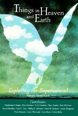 Things in Heaven and Earth: Exploring the Supernatural by Ron Austin, Harold Fickett