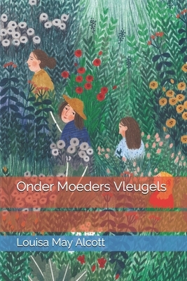 Onder Moeders Vleugels by Louisa May Alcott