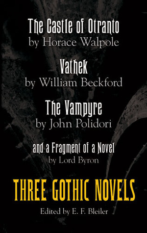 Three Gothic Novels: The Castle of Otranto, Vathek, The Vampyre, and a Fragment of a Novel by William Beckford, Horace Walpole, E.F. Bleiler, John William Polidori, Lord Byron