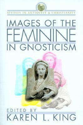 Images of the Feminine in Gnosticism by Karen L. King