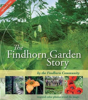 The Findhorn Garden Story: Inspired Color Photos Reveal the Magic by The Findhorn Community