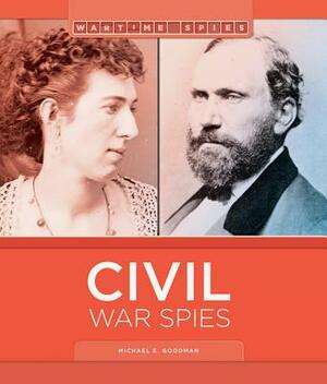 Civil War Spies by Michael E. Goodman