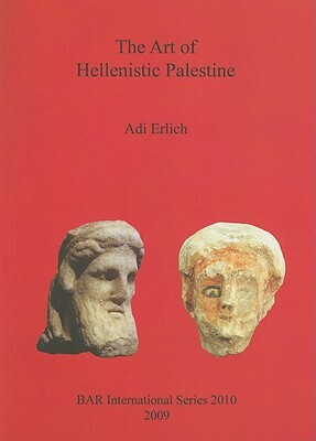 The Art of Hellenistic Palestine by Adi Erlich