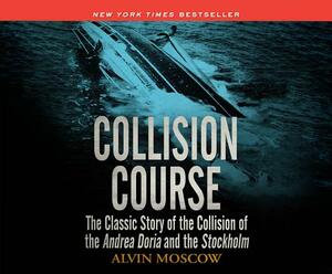 Collision Course: The Classic Story of the Collision of of the Andrea Doria and the Stockholm by Alvin Moscow