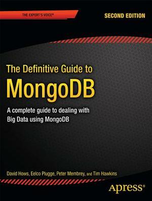 The Definitive Guide to Mongodb: A Complete Guide to Dealing with Big Data Using Mongodb by David Hows, Peter Membrey, Eelco Plugge