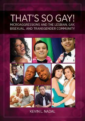 That's So Gay!: Microaggressions and the Lesbian, Gay, Bisexual, and Transgender Community by Kevin L. Nadal