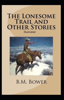 The Lonesome Trail and Other Stories Illustrated by B. M. Bower