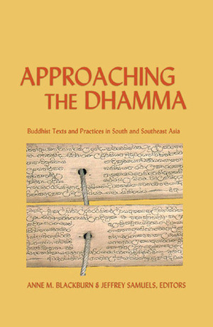 Approaching the Dhamma: Buddhist Texts and Practices in South and Southeast Asia by Jeffrey Samuels, Anne M. Blackburn