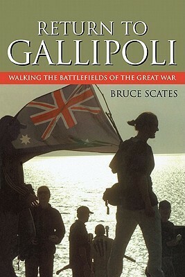 Return to Gallipoli: Walking the Battlefields of the Great War by Bruce Scates