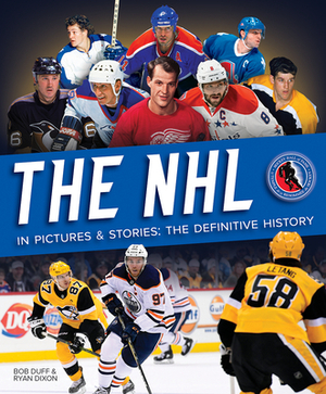 The NHL in Pictures and Stories: The Definitive History by Bob Duff, Ryan Dixon