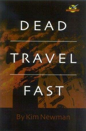 Dead Travel Fast: Stories by Kim Newman by Kim Newman