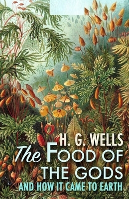 The Food of the Gods and How It Came to Earth Illustrated by H.G. Wells