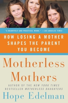 Motherless Mothers: How Losing a Mother Shapes the Parent You Become by Hope Edelman