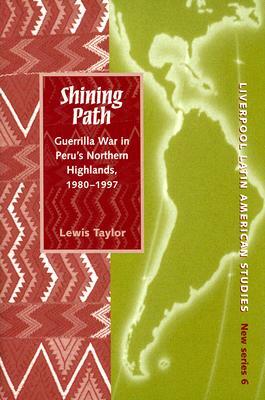 Shining Path: Guerrilla War in Peru's Northern Highlands, 1980-1997 by Lewis Taylor