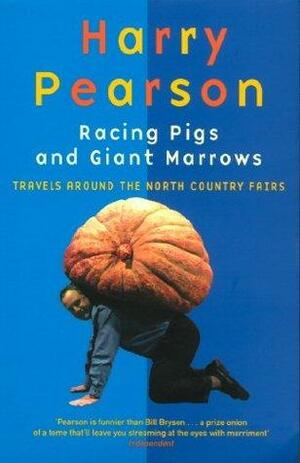 Racing Pigs And Giant Marrows: Travels around the North Country Fairs by Harry Pearson