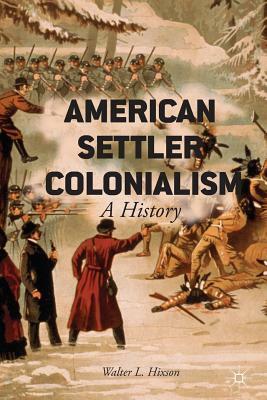 American Settler Colonialism: A History by Walter L. Hixson