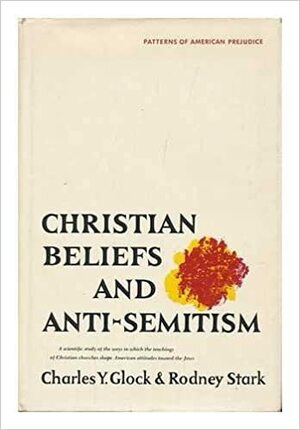 Christian Beliefs and Anti-Semitism by Rodney Stark, Charles Y. Glock