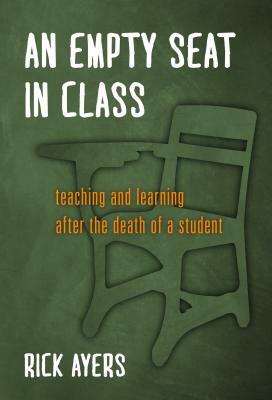 An Empty Seat in Class: Teaching and Learning After the Death of a Student by Rick Ayers