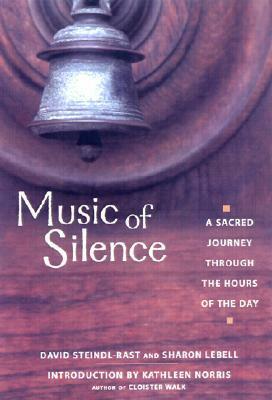 Music of Silence: A Sacred Journey Through the Hours of the Day by David Steindl-Rast, Sharon Lebell, Kathleen Norris