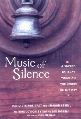 Music of Silence: A Sacred Journey Through the Hours of the Day by Sharon Lebell, Kathleen Norris, David Steindl-Rast