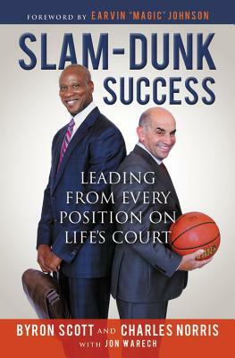 Slam-Dunk Success: Leading from Every Position on Life's Court by Jon Warech, Byron Scott, Charlie Norris