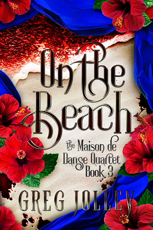 On the Beach: Book Three of the Maison de Danse Quartet by Greg Jolley, Greg Jolley