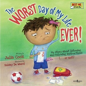 The Worst Day of My Life Ever!: My Story about Listening and Following Instructions...or Not! by Julia Cook