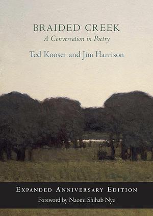 Braided Creek: A Conversation in Poetry: Expanded Anniversary Edition by Jim Harrison, Ted Kooser