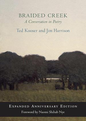 Braided Creek: A Conversation in Poetry: Expanded Anniversary Edition by Ted Kooser, Jim Harrison