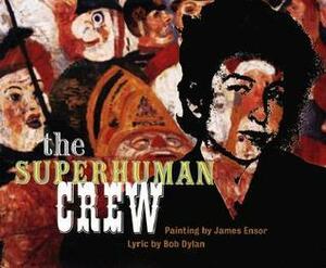 The Superhuman Crew by Bob Dylan, James Ensor