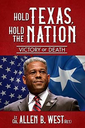 Hold Texas, Hold the Nation: Victory or Death by Allen B. West