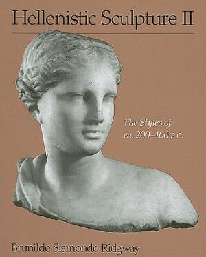 Hellenistic Sculpture II: The Styles of Ca. 200-100 B.C. by Brunilde Sismondo Ridgway