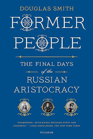 Former People: The Destruction of the Russian Aristocracy by Douglas Smith