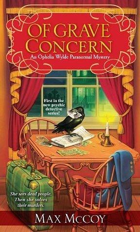 Of Grave Concern: An Ophelia Wylde Paranormal Mystery by Max McCoy, Max McCoy