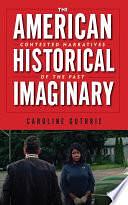 The American Historical Imaginary: Contested Narratives of the Past by Caroline Guthrie