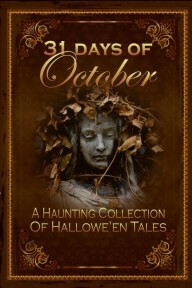 31 Days of October, a Haunting Collection of Hallowe'en Tales by Lynette White, Andy McKell, Sojourner McConnell, Elizabeth Ann Boyles, Rebecca Lacey, Cora Bhatia, Lena M. Pate, David Russell, Shae Hamrick, Linda L. Taylor, Joe Stanley, Christene Britton-Jones, C. Baely, Glenda Reynolds, J. Rene Young, Stephanie Baskerville, Lisa M. Collins, Elaine Faber, D.B. Martin, Mary Ross, Gene Hilgreen, Mirta Oliva