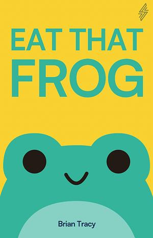 Eat That Frog!: 21 Great Ways to Stop Procrastinating and Get More Done in Less Time by Brian Tracy