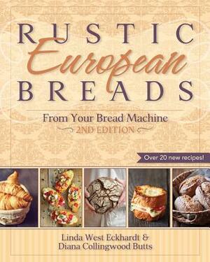 Rustic European Breads from Your Bread Machine by Diana Collingwood Butts, Linda West Eckhardt