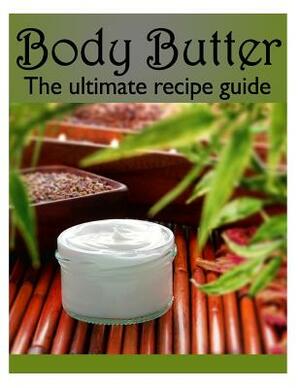 Body Butter: The Ultimate Recipe Guide - Over 30 Homemade & Hydrating Recipes by Susan Hewsten