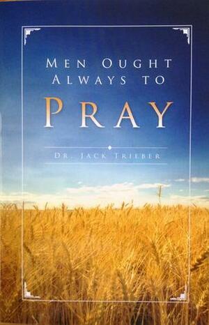 Men Ought Always to Pray by Jack Trieber